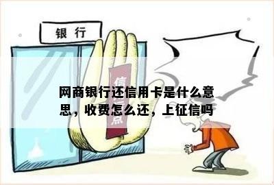 网商银行还信用卡是什么意思，收费怎么还，上吗