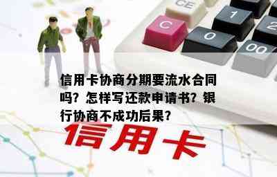 信用卡协商分期要流水合同吗？怎样写还款申请书？银行协商不成功后果？