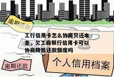 工行信用卡怎么协商只还本金，欠工商银行信用卡可以协商降低还款额度吗