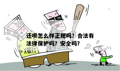 还呗怎么样正规吗？合法有法律保护吗？安全吗？