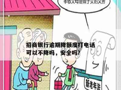 招商银行逾期降额度打电话可以不降吗，安全吗？