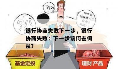 银行协商失败下一步，银行协商失败：下一步该何去何从？