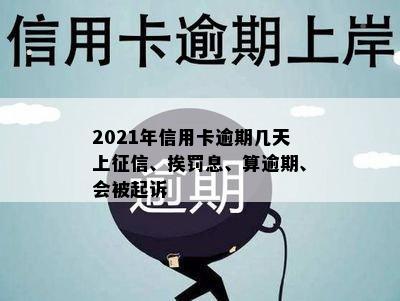 2021年信用卡逾期几天上、挨罚息、算逾期、会被起诉