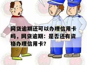 网贷逾期还可以办理信用卡吗，网贷逾期：是否还有资格办理信用卡？