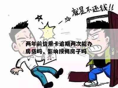 两年前信用卡逾期两次能办房贷吗，影响按揭房子吗