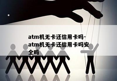 atm机无卡还信用卡吗-atm机无卡还信用卡吗安全吗