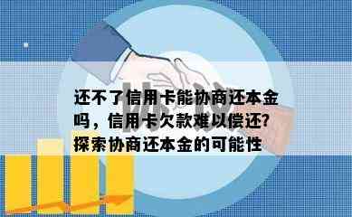 还不了信用卡能协商还本金吗，信用卡欠款难以偿还？探索协商还本金的可能性