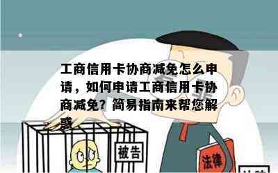 工商信用卡协商减免怎么申请，如何申请工商信用卡协商减免？简易指南来帮您解惑