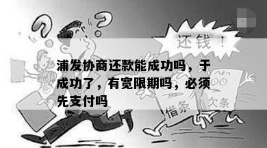 浦发协商还款能成功吗，于成功了，有宽限期吗，必须先支付吗