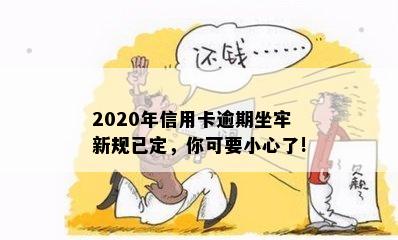 2020年信用卡逾期坐牢新规已定，你可要小心了!