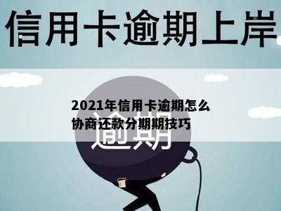 2021年信用卡逾期怎么协商还款分期期技巧