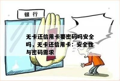 无卡还信用卡要密码吗安全吗，无卡还信用卡：安全性与密码需求