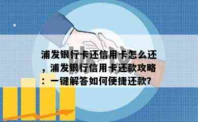 浦发银行卡还信用卡怎么还，浦发银行信用卡还款攻略：一键解答如何便捷还款？