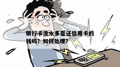 银行卡流水多是还信用卡的钱吗？如何处理？