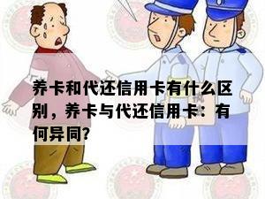 养卡和代还信用卡有什么区别，养卡与代还信用卡：有何异同？