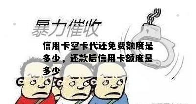 信用卡空卡代还免费额度是多少，还款后信用卡额度是多少