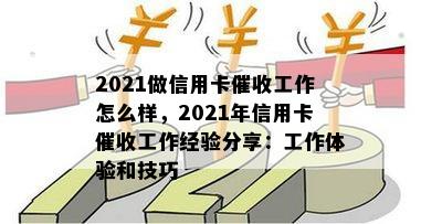 2021做信用卡工作怎么样，2021年信用卡工作经验分享：工作体验和技巧