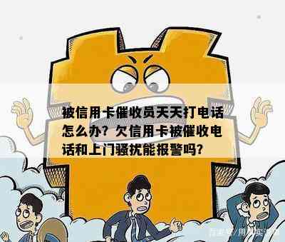 被信用卡员天天打电话怎么办？欠信用卡被电话和上门能报警吗？