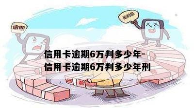 信用卡逾期6万判多少年-信用卡逾期6万判多少年刑