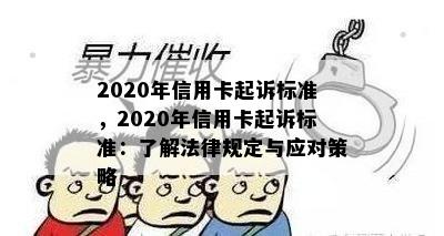 2020年信用卡起诉标准，2020年信用卡起诉标准：了解法律规定与应对策略