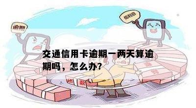 交通信用卡逾期一两天算逾期吗，怎么办？