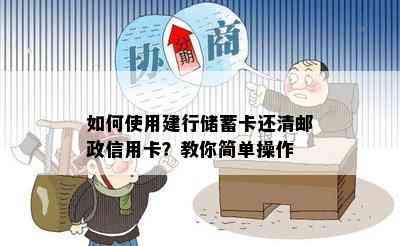 如何使用建行储蓄卡还清邮政信用卡？教你简单操作