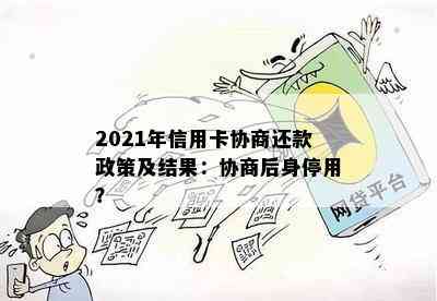 2021年信用卡协商还款政策及结果：协商后身停用？