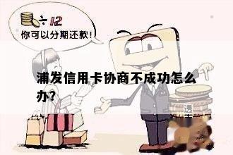 浦发信用卡协商不成功怎么办？