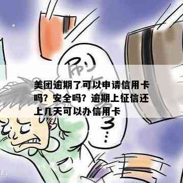 美团逾期了可以申请信用卡吗？安全吗？逾期上还上几天可以办信用卡