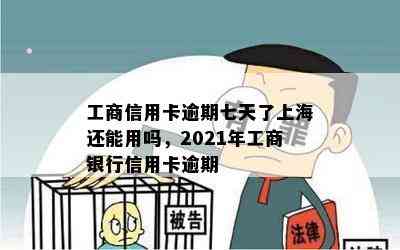 工商信用卡逾期七天了上海还能用吗，2021年工商银行信用卡逾期