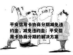 平安信用卡协商分期减免违约金，减免违约金：平安信用卡协商分期的解决方案