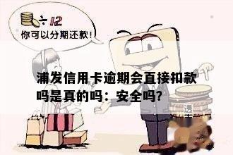 浦发信用卡逾期会直接扣款吗是真的吗：安全吗？