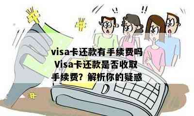 visa卡还款有手续费吗 Visa卡还款是否收取手续费？解析你的疑惑