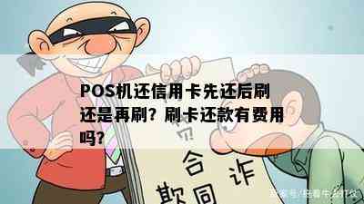 POS机还信用卡先还后刷还是再刷？刷卡还款有费用吗？