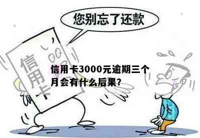 信用卡3000元逾期三个月会有什么后果？