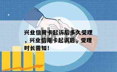 兴业信用卡起诉后多久受理，兴业信用卡起诉后，受理时长需知！