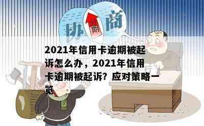 2021年信用卡逾期被起诉怎么办，2021年信用卡逾期被起诉？应对策略一览