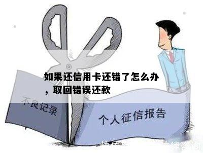 如果还信用卡还错了怎么办，取回错误还款