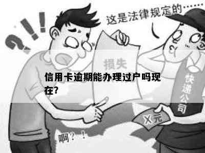 信用卡逾期能办理过户吗现在？