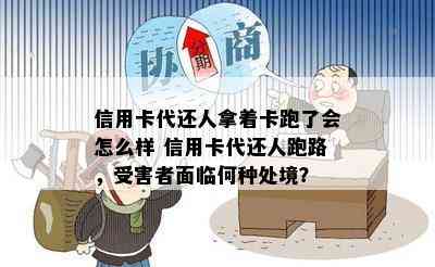 信用卡代还人拿着卡跑了会怎么样 信用卡代还人跑路，受害者面临何种处境？