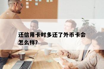 还信用卡时多还了外币卡会怎么样？