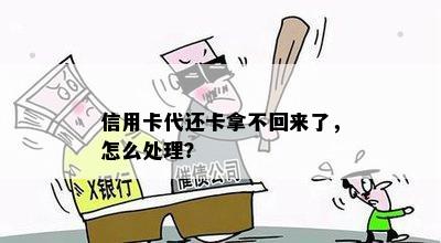 信用卡代还卡拿不回来了，怎么处理？