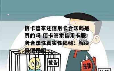 佰卡管家还信用卡合法吗是真的吗 佰卡管家信用卡服务合法性真实性揭秘：解读真假传闻