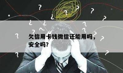 欠信用卡钱微信还能用吗，安全吗？