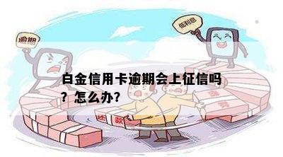 白金信用卡逾期会上吗？怎么办？