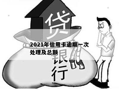 2021年信用卡逾期一次处理及总额