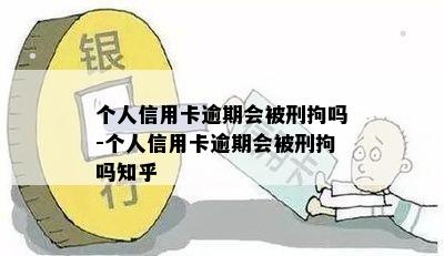 个人信用卡逾期会被刑拘吗-个人信用卡逾期会被刑拘吗知乎