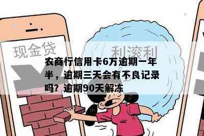 农商行信用卡6万逾期一年半，逾期三天会有不良记录吗？逾期90天解冻