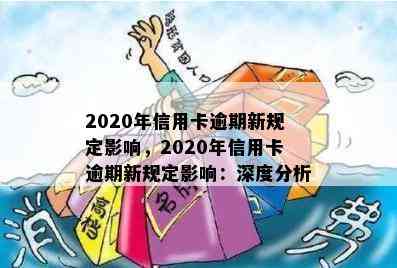 2020年信用卡逾期新规定影响，2020年信用卡逾期新规定影响：深度分析