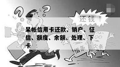 呆帐信用卡还款、销户、、额度、余额、处理、下卡